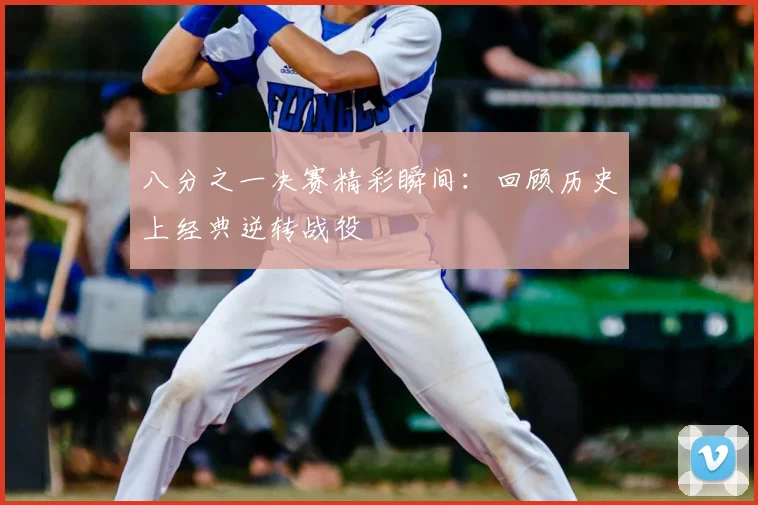 八分之一决赛精彩瞬间:回顾历史上经典逆转战役