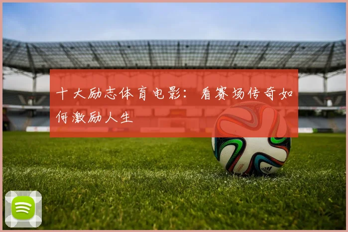 十大励志体育电影：看赛场传奇如何激励人生