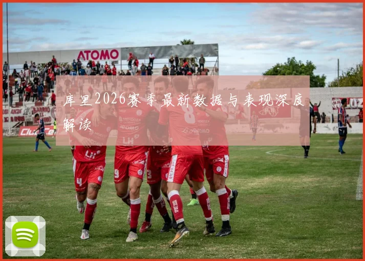 库里2026赛季最新数据与表现深度解读